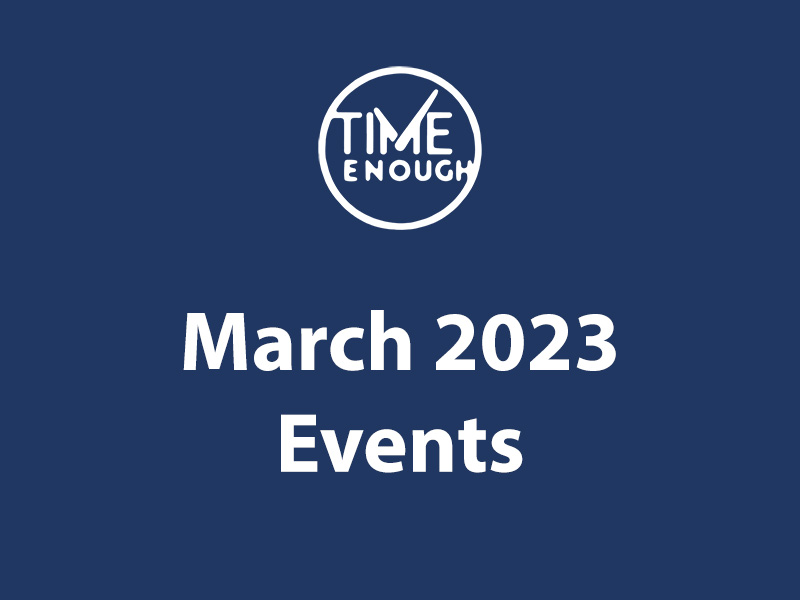 March 2023 Events Time Enough / Traadyliooar